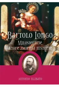 Bartolo Longo. Mi�osierdzie, kt�re zmienia histori�