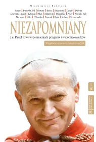 Niezapomniany. Jan Pawe� II we wspomnieniach przyjaci� i wsp�pracownik�w
