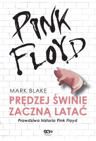 Pink Floyd. Pr�dzej �winie zaczn� lata�. Prawdziwa historia Pink Floyd.