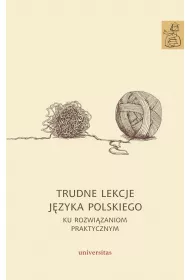 Trudne lekcje j�zyka polskiego. Ku rozwi�zaniom praktycznym