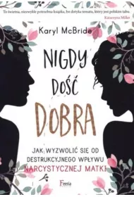 Nigdy do�� dobra. Jak wyzwoli� si� od destrukcyjnego wp�ywu narcystycznej matki * *