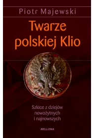 twarze polskiej klio.szkice z dziej�w nowo�ytnych i najnowszych