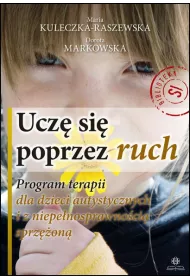 Ucz� si� poprzez ruch. Program terapii dla dzieci autystycznych i z niepe�nosprawno�ci� sprz�on�