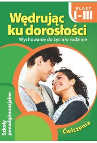 W�druj�c ku doros�o�ci. Wychowanie do �ycia w rodzinie. �wiczenia. Klasy 1-3. Szko�y ponadgimnazjalne