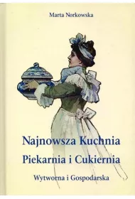 Najnowsza kuchnia. Piekarnia i Cukiernia. Wytworna i Gospodarska.
