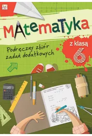 Matematyka z klas� VI. Podr�czny zbi�r zada� dodatkowych