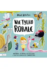 Nie tylko ROBALE. Mr�wki, �limaki, patyczaki inne niesamowite zwierzaki