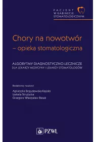 Pacjent w Gabinecie Stomatologicznym. Chory na nowotw�r – opieka stomatologiczna. Algorytmy diagnostyczno-lecznicze dla lekarzy medycyny i lekarzy stomatolog�w