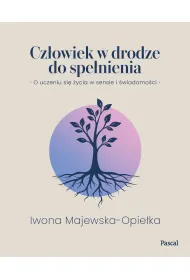 Cz�owiek w drodze do spe�nienia. O uczeniu si� �ycia w sensie i �wiadomo�ci