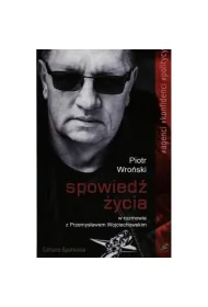 Spowied� �ycia. Piotr Wro�ski w rozmowie z Przemys�awem Wojciechowskim
