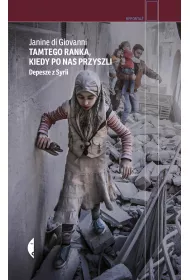 Tamtego ranka, kiedy po nas przyszli. Depesze z Syrii