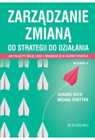 Zarz�dzanie zmian�. Od strategii do dzia�ania. Jak po��czy� wizj�, ludzi i organizacj� w s�u�bie strategii