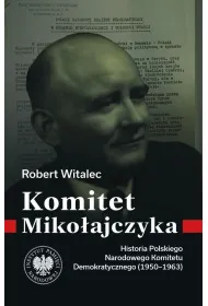 Komitet Miko�ajczyka. Historia Polskiego Narodowego Komitetu Demokratycznego (1950-1963)