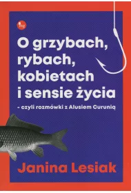 O grzybach rybach kobietach i sensie �ycia czyli rozm�wki z alusiem curuni�