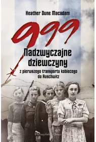 999. Nadzwyczajne dziewczyny z pierwszego transportu kobiecego do Auschwitz