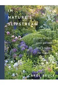 In Nature's Slipstream. How to Turn Your Garden into a Haven for Nature