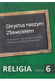Chrystus naszym Zbawicielem. Podrcznik z wiczeniami do religii dla klasy 6 szkoy podstawowej