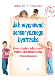 Jak wychowa� sensorycznego bystrzaka Pom� dziecku z zaburzeniami przetwarzania sensorycznego Poradnik dla rodzic�w