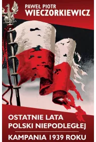 Ostatnie lata Polski Niepodleg�ej. Kampania 1939 roku