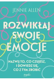Rozwik�aj swoje emocje. Nazwij to, co czujesz, i dowiedz si�, co z tym zrobi�