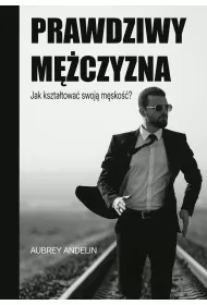Prawdziwy m�czyzna. Jak ksztaltowa� swoj� m�sko��?