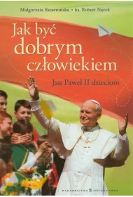 JAK BYC DOBRYM CZLOWIEKIEM - JAN PAWEL II DZIECIOM-ZIEL