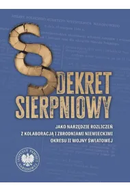 Dekret sierpniowy jako narz�dzie rozlicze� z kolaboracj� i zbrodniami niemieckimi okresu II wojny �wiatowej
