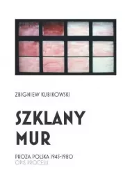 Szklany mur. Proza polska 1945 - 1980