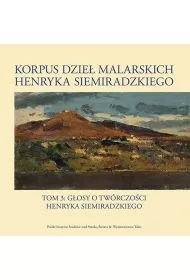Korpus dzie� malarskich Henryka Siemiradzkiego. G�osy o tw�rczo�ci Henryka Siemiradzkiego. Tom 3