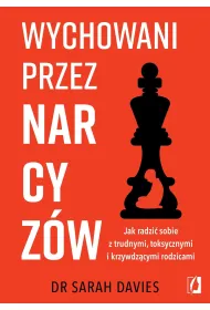 Wychowani przez narcyz�w. Jak radzi� sobie z trudnymi, toksycznymi i krzywdz�cymi rodzicami