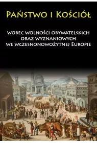 Pa�stwo i Ko�ci� wobec wolno�ci obywatelskich oraz wyznaniowych we wczesnonowo�ytnej Europie