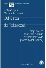 Od Bator do Tokarczuk. Najnowsze powie�ci polskie w perspektywie glottodydaktycznej