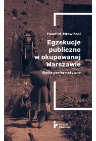 Egzekucje publiczne w okupowanej Warszawie Uj�cie performatywne