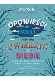 Opowie�ci dla dzieci, kt�re chc� uwierzy� w siebie. 35 historii o tym, jak piel�gnowa� poczucie w�asnej warto�ci