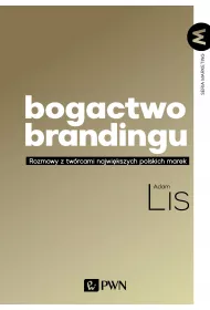 Bogactwo brandingu. Rozmowy z tw�rcami najwi�kszych polskich marek