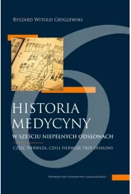 Historia medycyny w sze�ciu niepe�nych ods�onach. Cz�� druga, czyli ods�ona czwarta i pi�ta
