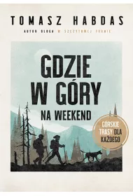 Gdzie w g�ry na weekend. G�rskie trasy dla ka�dego