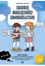 Trenuj umiejtnoci komunikacyjne. Karty pracy do rewalidacji i terapii dzieci i modziey ze spektrum autyzmu oraz specjalnymi potrzebami edukacyjnymi