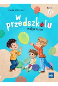 W przedszkolu naturalnie. Poziom A+. Karty pracy. Cz�� 1