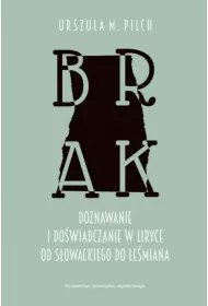 Brak. Doznawanie i do�wiadczanie w liryce od S�owackiego do Le�miana