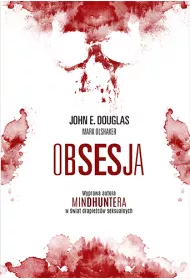 Obsesja. Wyprawa autora "Mindhuntera" w �wiat drapie�c�w seksualnych