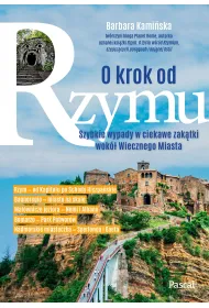 O krok od Rzymu. Szybkie wypady w ciekawe zak�tki wok� Wiecznego Miasta