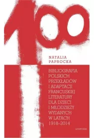 Bibliografia polskich przek�ad�w i adaptacji francuskiej literatury dla dzieci i m�odzie�y wydanych w latach 1918&ndash;2014