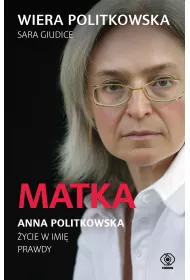 Matka. Anna Politkowska. �ycie w imi� prawdy