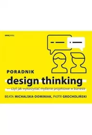 Poradnik design thinking - czyli jak wykorzysta� my�lenie projektowe w biznesie