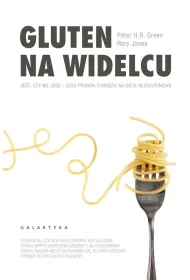 Gluten na widelcu. Je��, czy nie je�� - ca�a prawda o modzie na diet� bezglutenow�