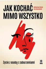 Jak kocha� mimo wszystko. �ycie z osob� z zaburzeniami