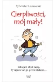 Cierpliwo�ci m�j ma�y!