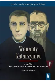Wenanty Katarzyniec oczami �w. Maksymiliana M. Kolbego