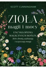 Zio�a magii i mocy. Encyklopedia magicznych ro�lin, kt�re chroni�, uzdrawiaj� i oczyszczaj� energi�